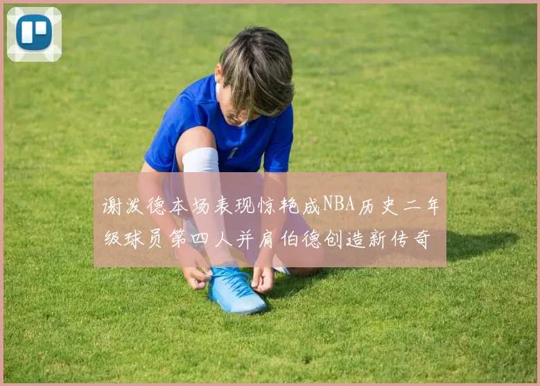 谢泼德本场表现惊艳成NBA历史二年级球员第四人并肩伯德创造新传奇