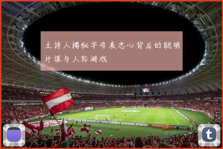主持人揭秘字母表忠心背后的聪明计谋与人际游戏