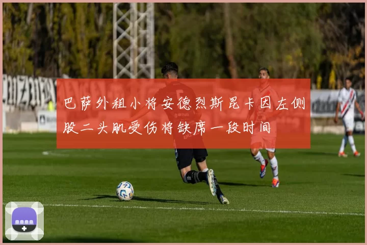 巴萨外租小将安德烈斯昆卡因左侧股二头肌受伤将缺席一段时间